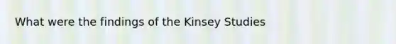 What were the findings of the Kinsey Studies