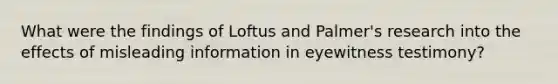 What were the findings of Loftus and Palmer's research into the effects of misleading information in eyewitness testimony?