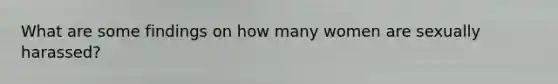 What are some findings on how many women are sexually harassed?