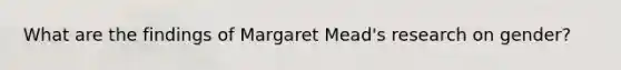 What are the findings of Margaret Mead's research on gender?