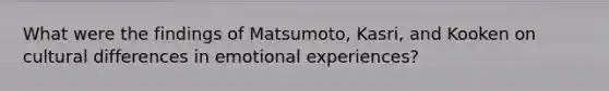 What were the findings of Matsumoto, Kasri, and Kooken on cultural differences in emotional experiences?