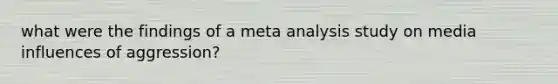 what were the findings of a meta analysis study on media influences of aggression?