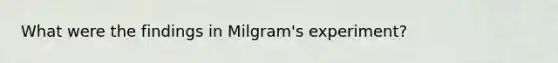 What were the findings in Milgram's experiment?