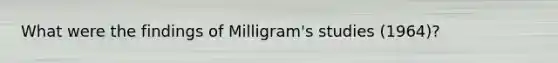 What were the findings of Milligram's studies (1964)?