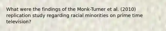 What were the findings of the Monk-Turner et al. (2010) replication study regarding racial minorities on prime time television?