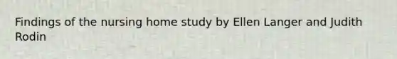 Findings of the nursing home study by Ellen Langer and Judith Rodin