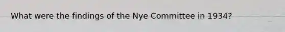 What were the findings of the Nye Committee in 1934?