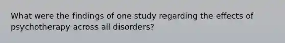 What were the findings of one study regarding the effects of psychotherapy across all disorders?