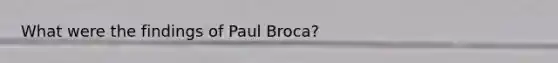 What were the findings of <a href='https://www.questionai.com/knowledge/kR3r81uQUv-paul-broca' class='anchor-knowledge'>paul broca</a>?