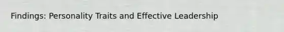 Findings: Personality Traits and Effective Leadership