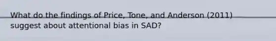 What do the findings of Price, Tone, and Anderson (2011) suggest about attentional bias in SAD?