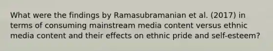 What were the findings by Ramasubramanian et al. (2017) in terms of consuming mainstream media content versus ethnic media content and their effects on ethnic pride and self-esteem?