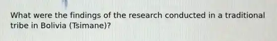 What were the findings of the research conducted in a traditional tribe in Bolivia (Tsimane)?
