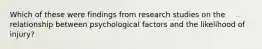 Which of these were findings from research studies on the relationship between psychological factors and the likelihood of injury?