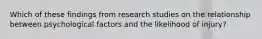 Which of these findings from research studies on the relationship between psychological factors and the likelihood of injury?