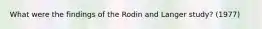 What were the findings of the Rodin and Langer study? (1977)