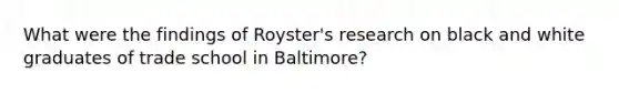 What were the findings of Royster's research on black and white graduates of trade school in Baltimore?