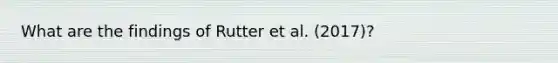 What are the findings of Rutter et al. (2017)?