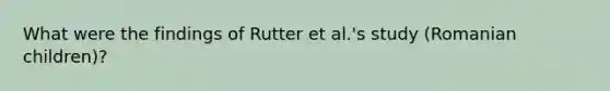 What were the findings of Rutter et al.'s study (Romanian children)?