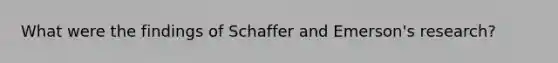 What were the findings of Schaffer and Emerson's research?