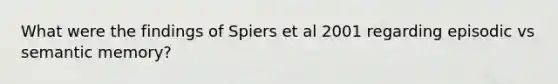 What were the findings of Spiers et al 2001 regarding episodic vs semantic memory?