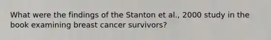 What were the findings of the Stanton et al., 2000 study in the book examining breast cancer survivors?