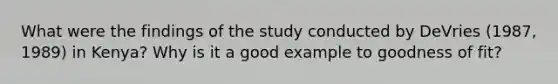 What were the findings of the study conducted by DeVries (1987, 1989) in Kenya? Why is it a good example to goodness of fit?