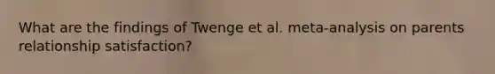 What are the findings of Twenge et al. meta-analysis on parents relationship satisfaction?