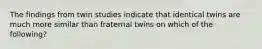 The findings from twin studies indicate that identical twins are much more similar than fraternal twins on which of the following?