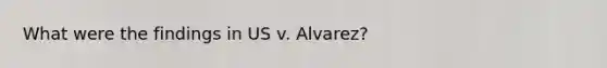 What were the findings in US v. Alvarez?