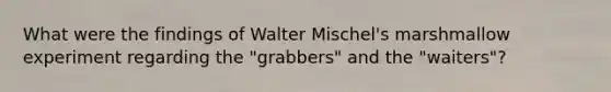 What were the findings of Walter Mischel's marshmallow experiment regarding the "grabbers" and the "waiters"?