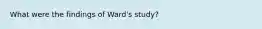 What were the findings of Ward's study?