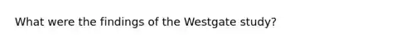 What were the findings of the Westgate study?