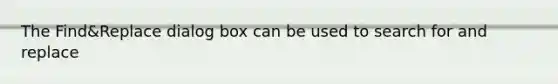 The Find&Replace dialog box can be used to search for and replace