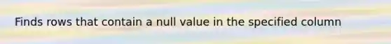 Finds rows that contain a null value in the specified column