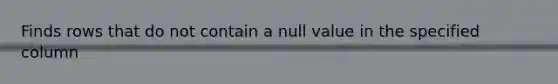 Finds rows that do not contain a null value in the specified column