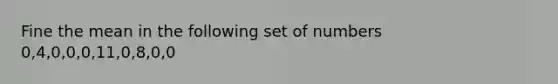 Fine the mean in the following set of numbers 0,4,0,0,0,11,0,8,0,0