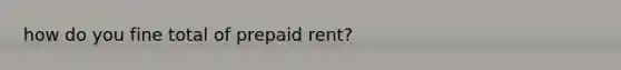 how do you fine total of prepaid rent?