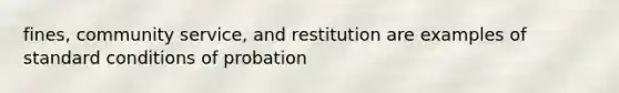 fines, community service, and restitution are examples of standard conditions of probation