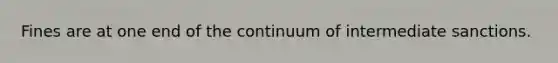 Fines are at one end of the continuum of intermediate sanctions.