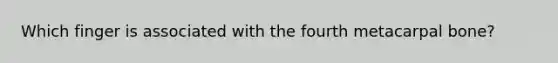 Which finger is associated with the fourth metacarpal bone?