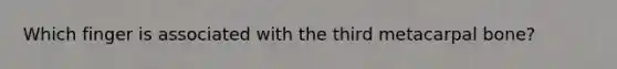 Which finger is associated with the third metacarpal bone?