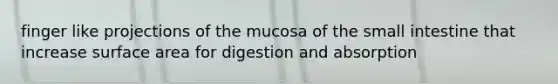 finger like projections of the mucosa of the small intestine that increase surface area for digestion and absorption