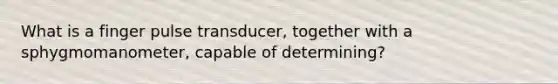 What is a finger pulse transducer, together with a sphygmomanometer, capable of determining?