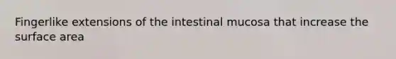 Fingerlike extensions of the intestinal mucosa that increase the surface area