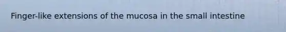 Finger-like extensions of the mucosa in <a href='https://www.questionai.com/knowledge/kt623fh5xn-the-small-intestine' class='anchor-knowledge'>the small intestine</a>