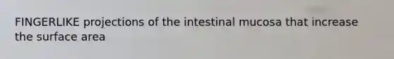 FINGERLIKE projections of the intestinal mucosa that increase the <a href='https://www.questionai.com/knowledge/kEtsSAPENL-surface-area' class='anchor-knowledge'>surface area</a>