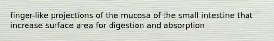 finger-like projections of the mucosa of <a href='https://www.questionai.com/knowledge/kt623fh5xn-the-small-intestine' class='anchor-knowledge'>the small intestine</a> that increase <a href='https://www.questionai.com/knowledge/kEtsSAPENL-surface-area' class='anchor-knowledge'>surface area</a> for digestion and absorption