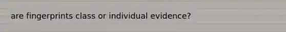 are fingerprints class or individual evidence?