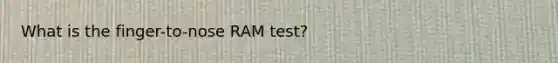 What is the finger-to-nose RAM test?